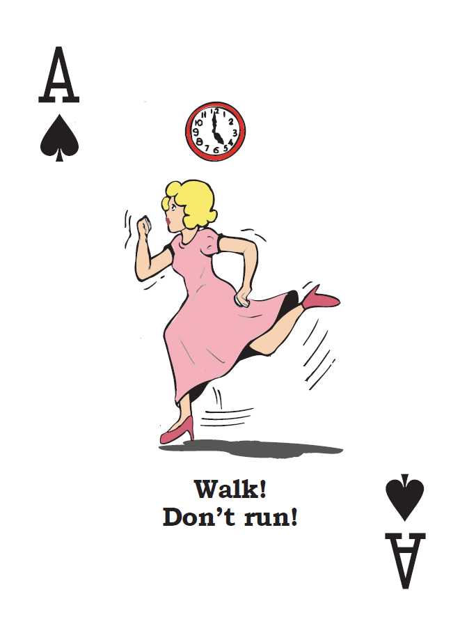 Ace of spades card with an illustration of a woman in a pink dress running to the left. There's a clock on the wall that reads 5:00 and the caption below her reads 'walk! don't run!